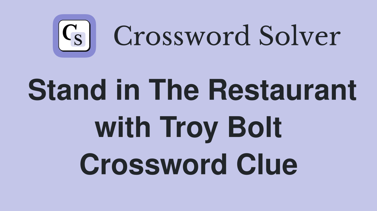 Stand in The Restaurant with Troy Bolt Crossword Clue