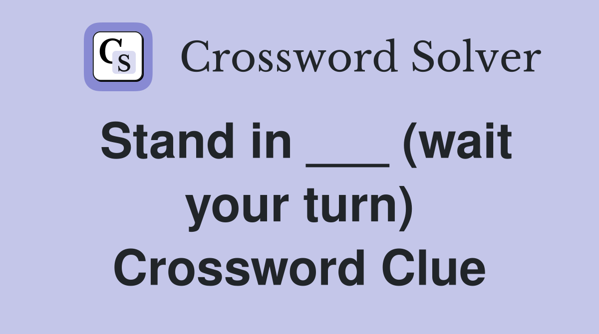 Stand in ___ (wait your turn) Crossword Clue