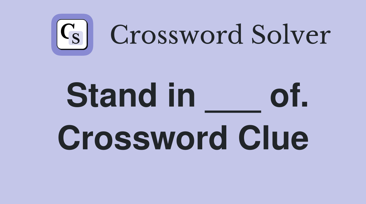 Stand in ___ of. Crossword Clue
