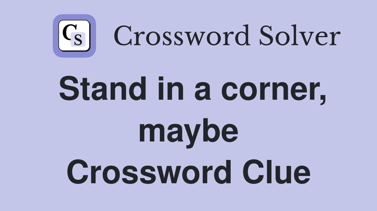 Stand in a corner, maybe Crossword Clue