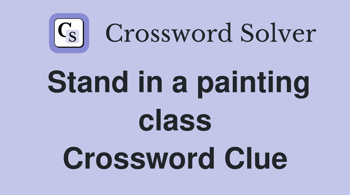 Stand in a painting class Crossword Clue