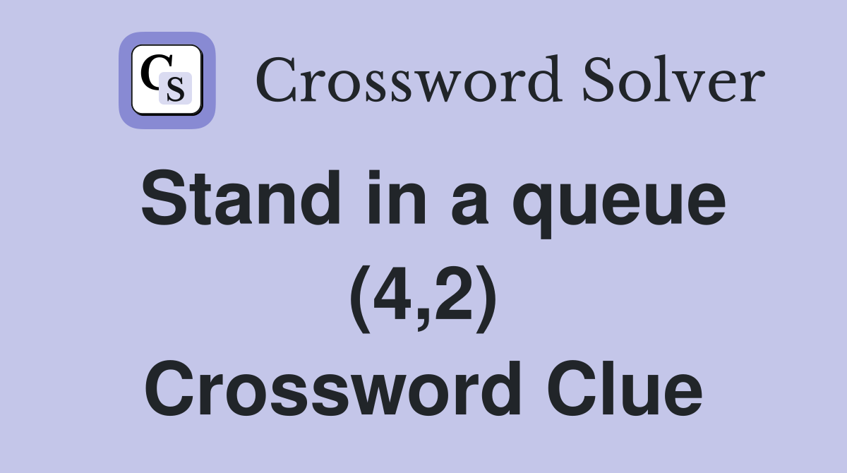 Stand in a queue (4,2) Crossword Clue