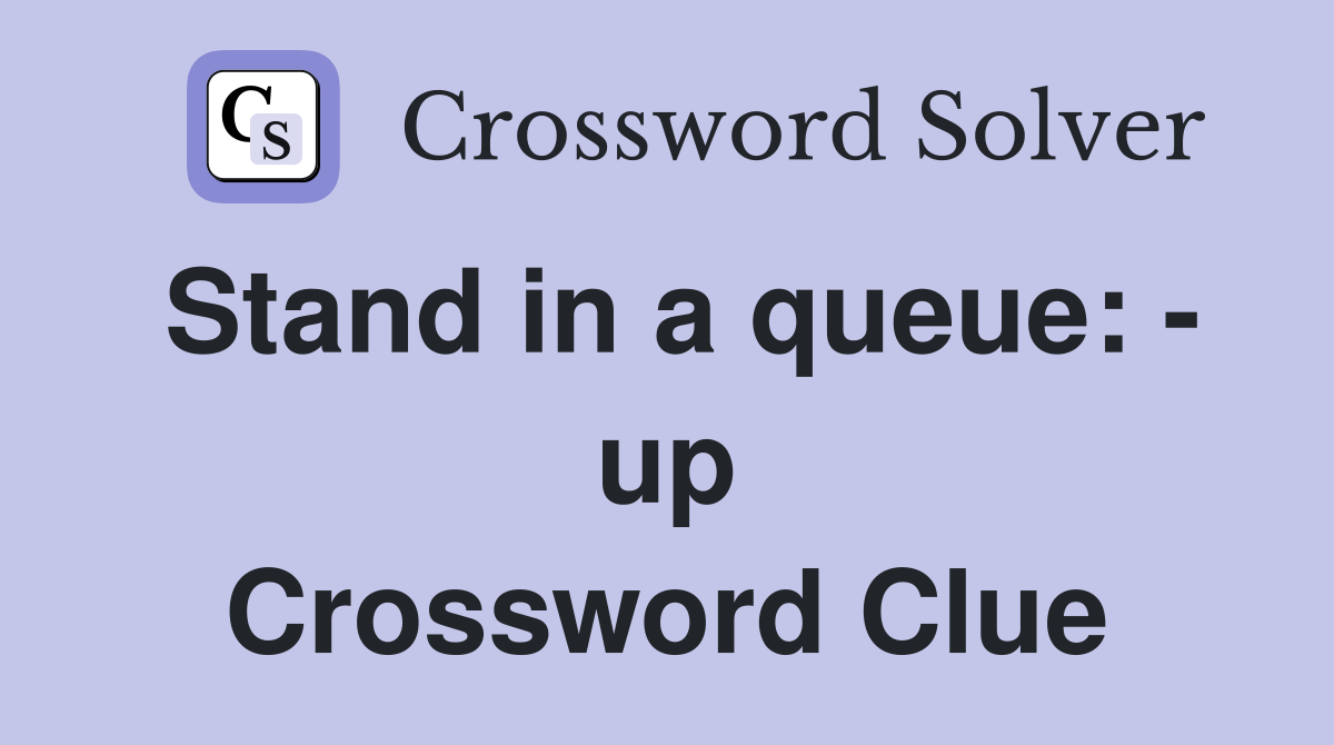Stand in a queue: - up Crossword Clue