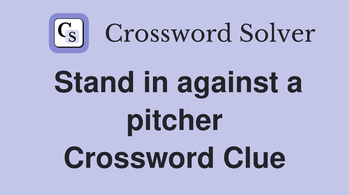 Stand in against a pitcher Crossword Clue