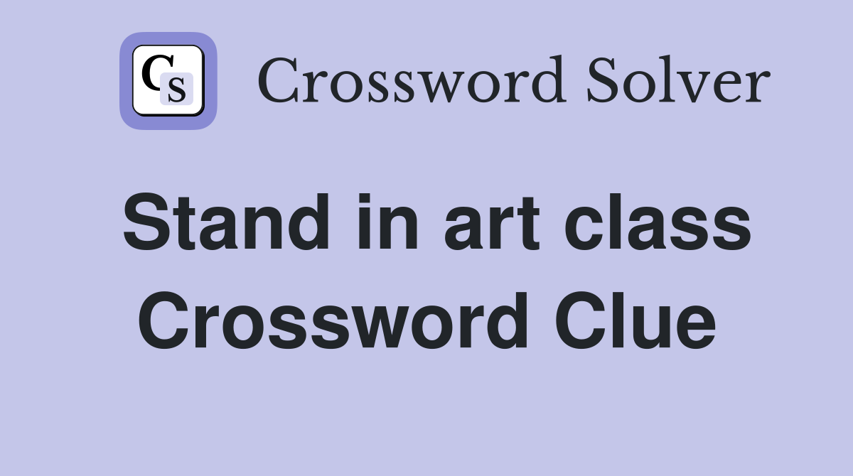 Stand in art class Crossword Clue