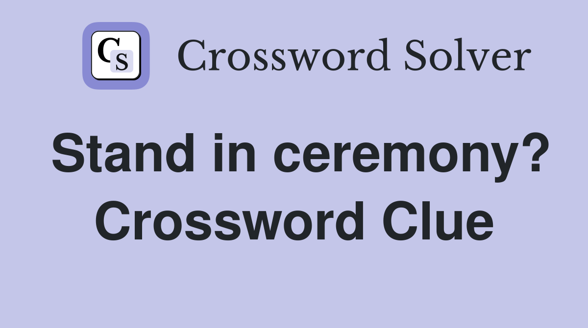 Stand in ceremony? Crossword Clue