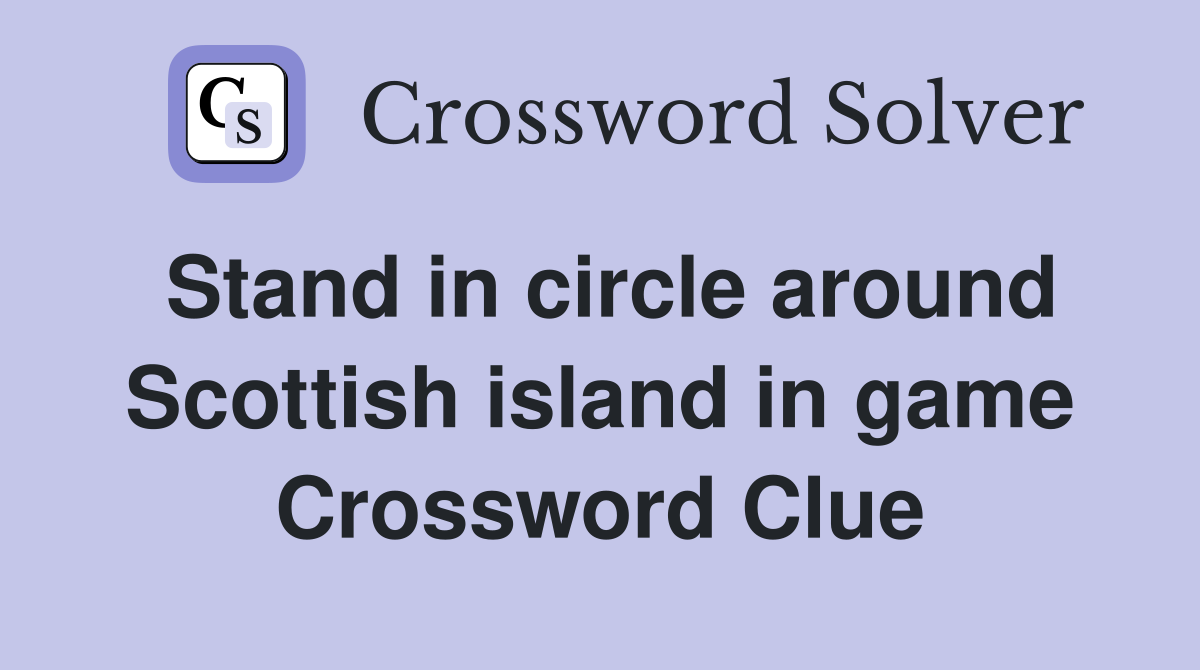 Stand in circle around Scottish island in game Crossword Clue