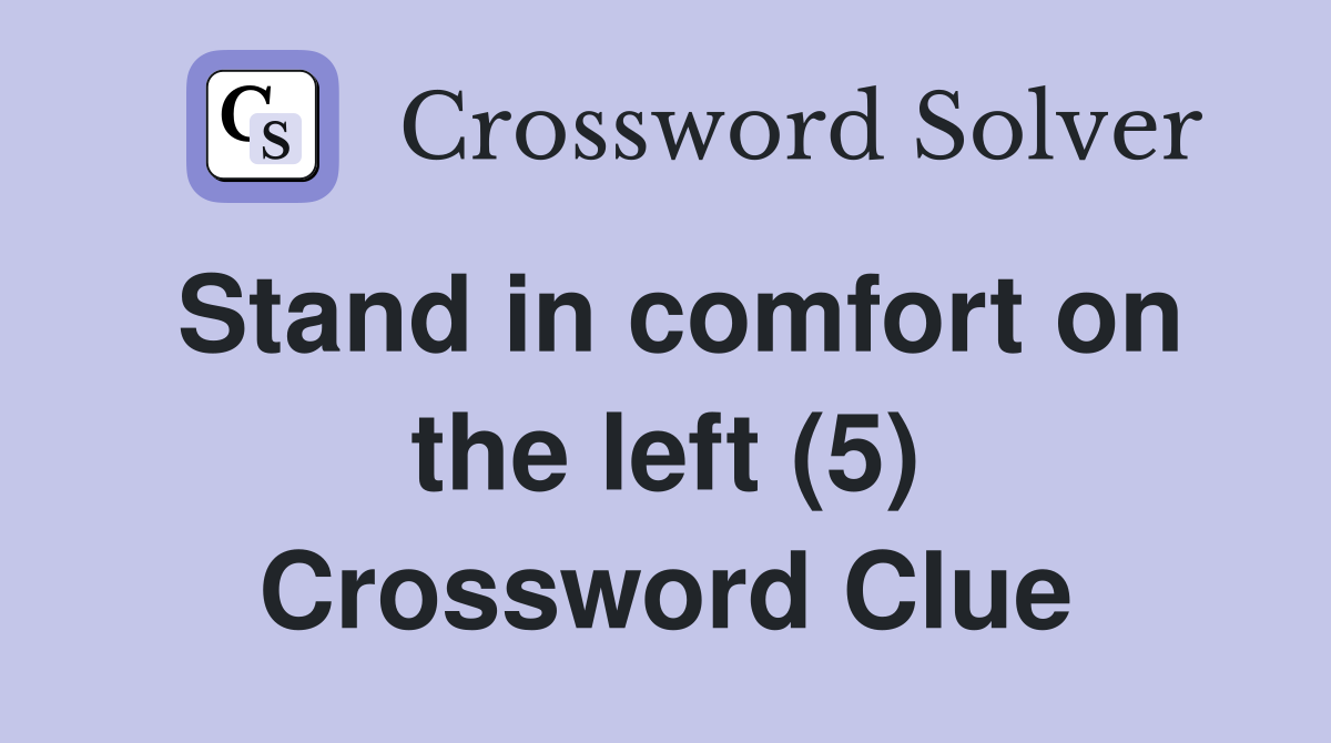 Stand in comfort on the left (5) Crossword Clue