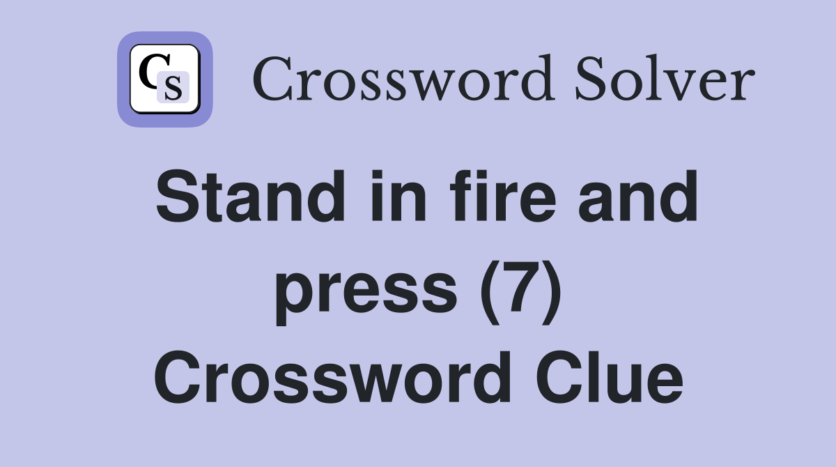 Stand in fire and press (7) Crossword Clue