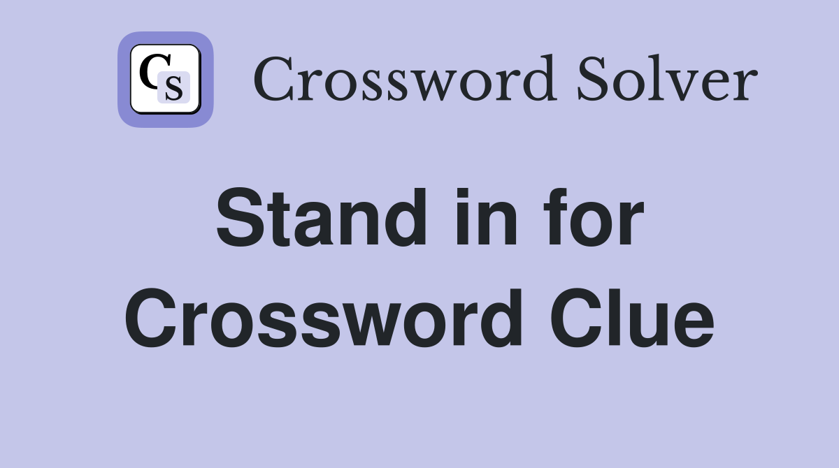 Stand in for Crossword Clue Answers Crossword Solver