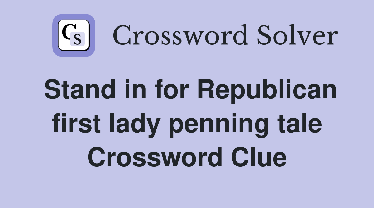 Stand in for Republican first lady penning tale Crossword Clue