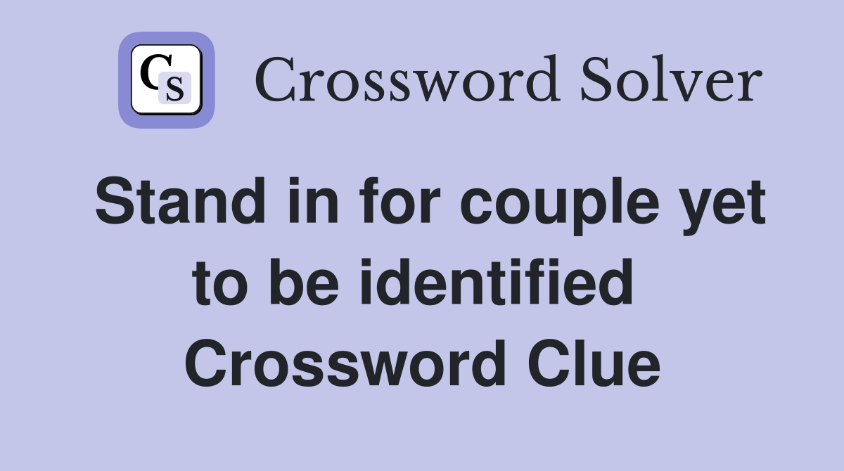 Stand in for couple yet to be identified  Crossword Clue