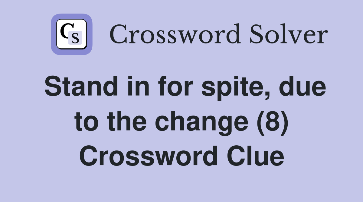 Stand in for spite, due to the change (8) Crossword Clue
