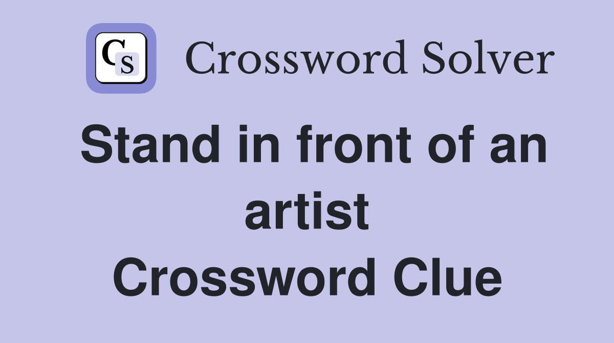 Stand in front of an artist Crossword Clue