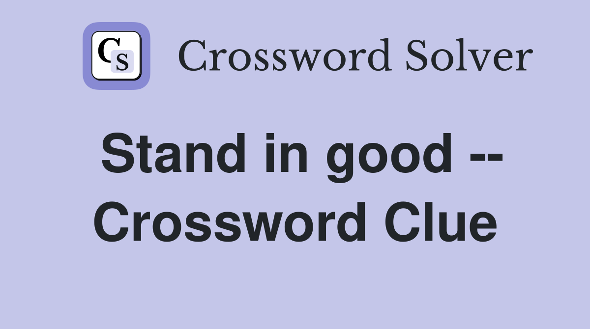 Stand in good -- Crossword Clue