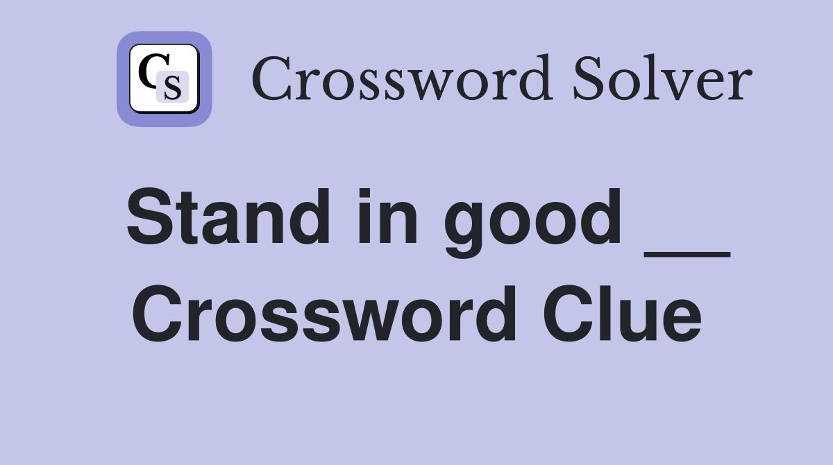 Stand in good __ Crossword Clue
