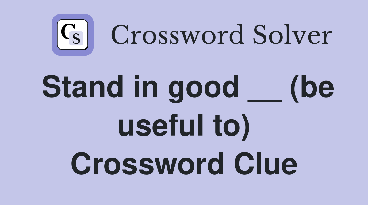 Stand in good __ (be useful to) Crossword Clue