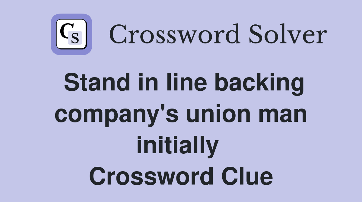 Stand in line backing company's union man initially  Crossword Clue