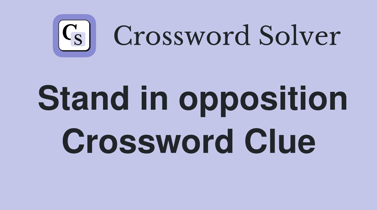 Stand in opposition Crossword Clue