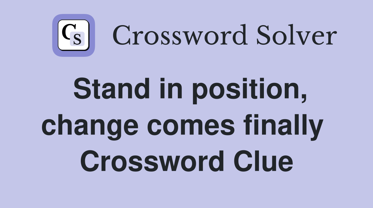 Stand in position, change comes finally  Crossword Clue