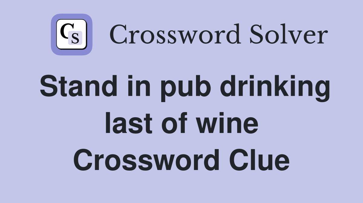 Stand in pub drinking last of wine Crossword Clue