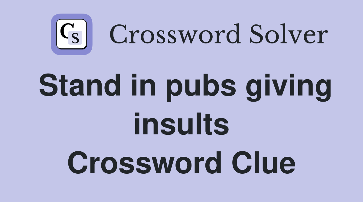 Stand in pubs giving insults Crossword Clue