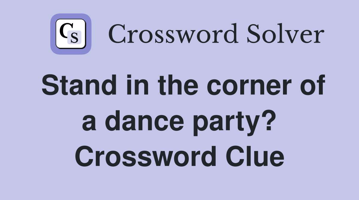 Stand in the corner of a dance party? Crossword Clue