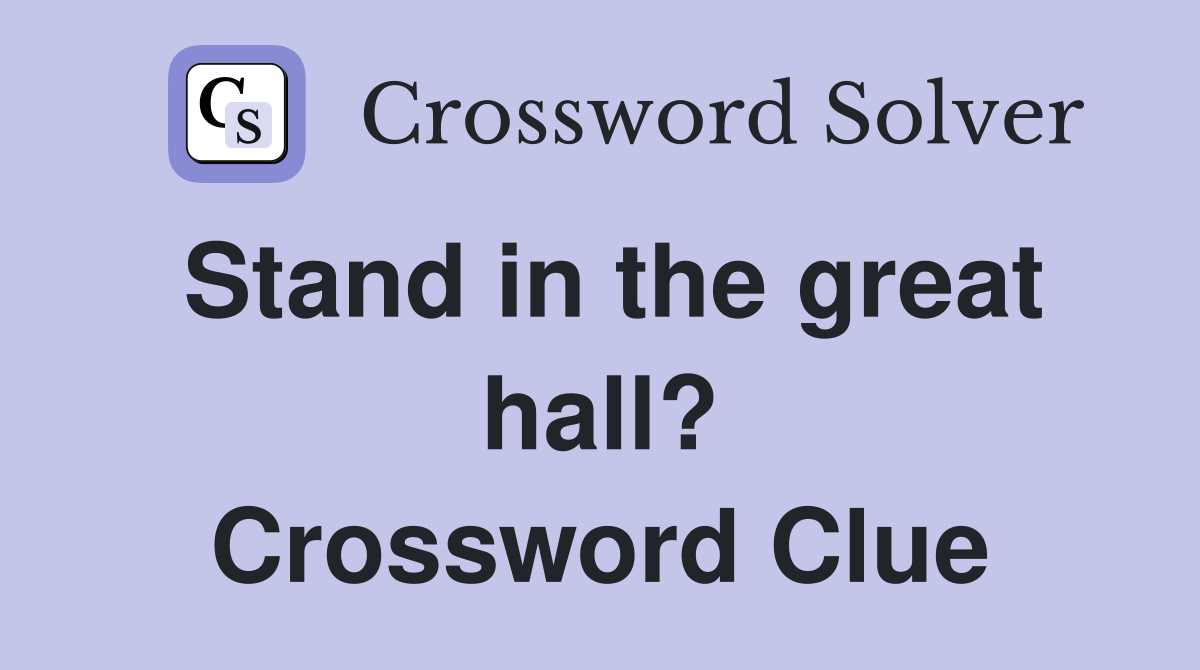 Stand in the great hall? Crossword Clue