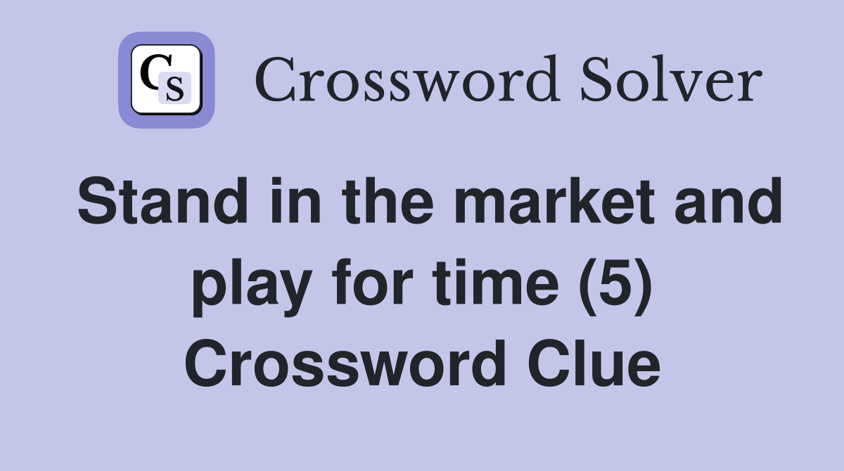 Stand in the market and play for time (5) Crossword Clue