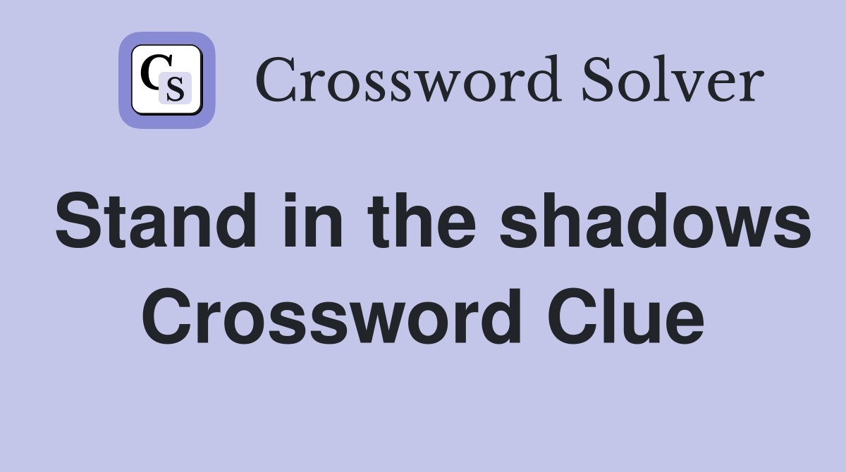 Stand in the shadows Crossword Clue