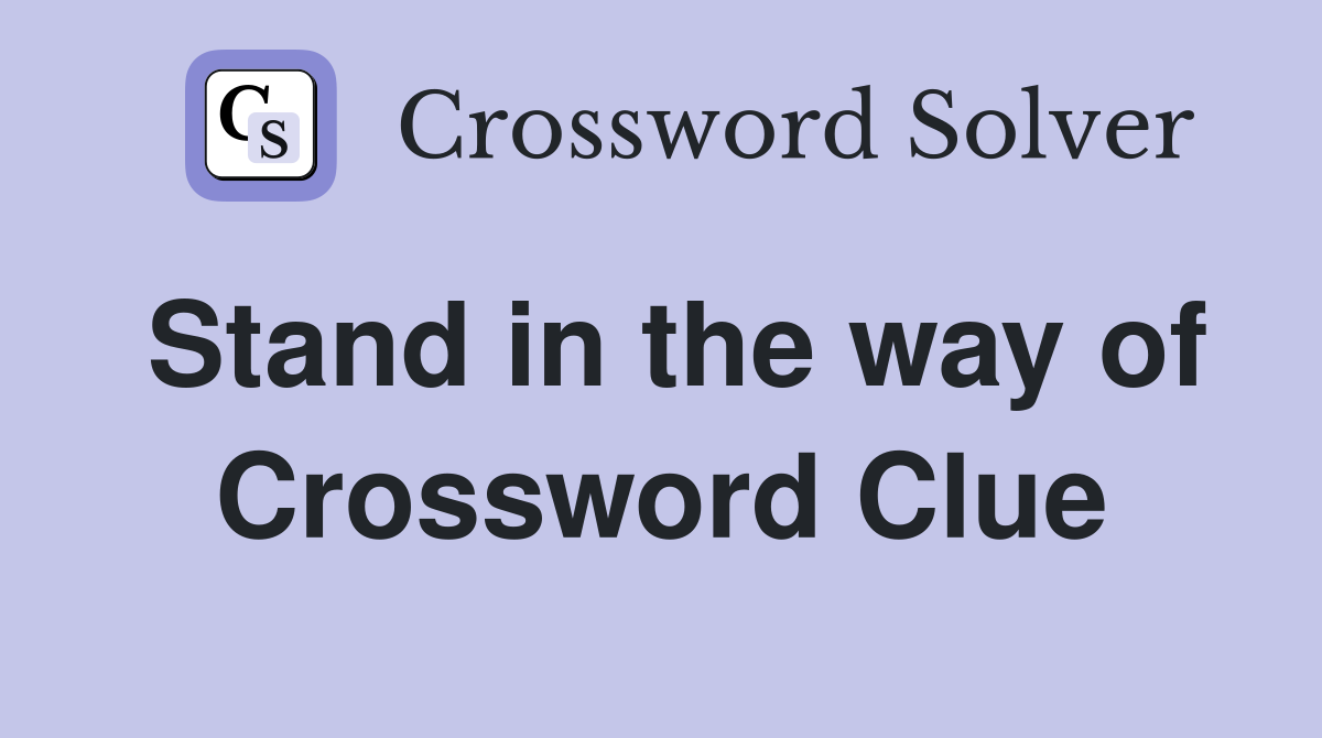 Stand in the way of Crossword Clue