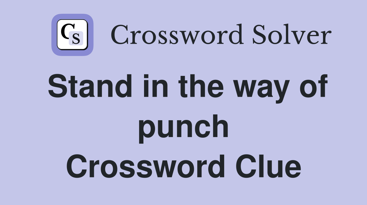 Stand in the way of punch Crossword Clue