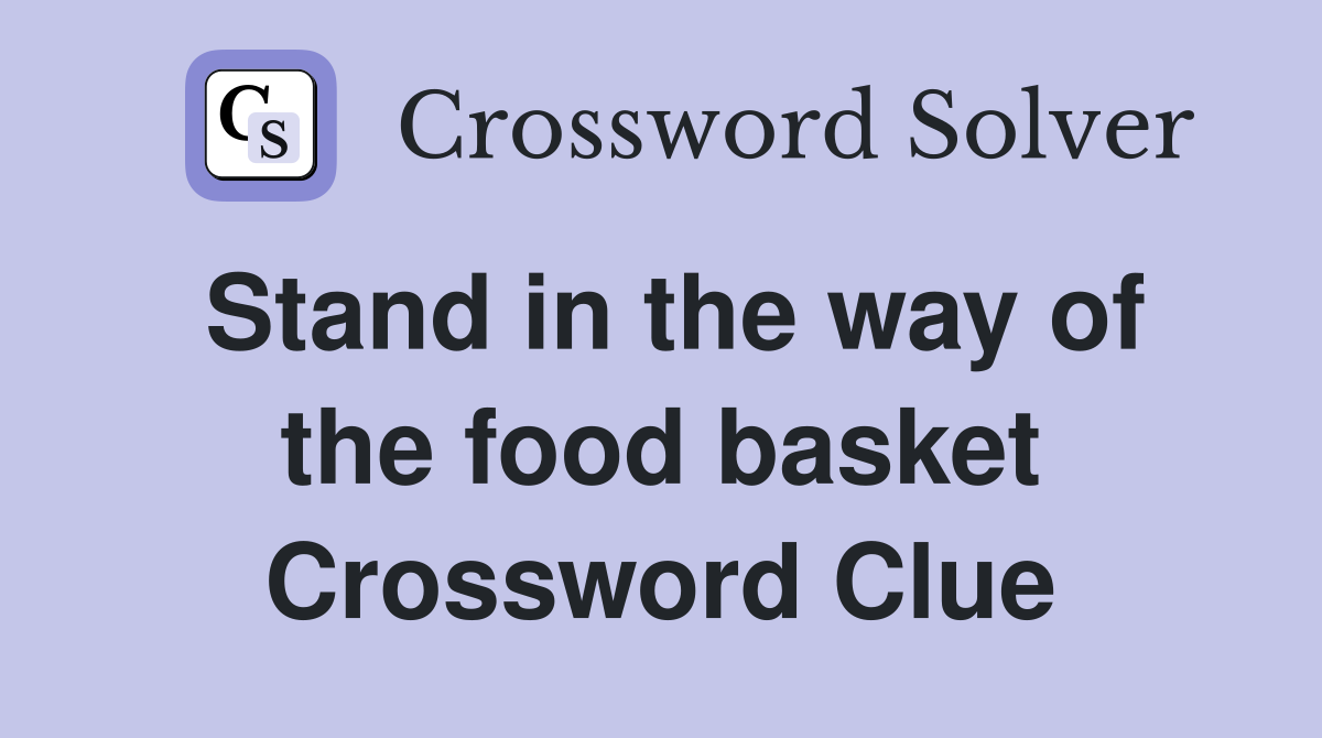 Stand in the way of the food basket Crossword Clue