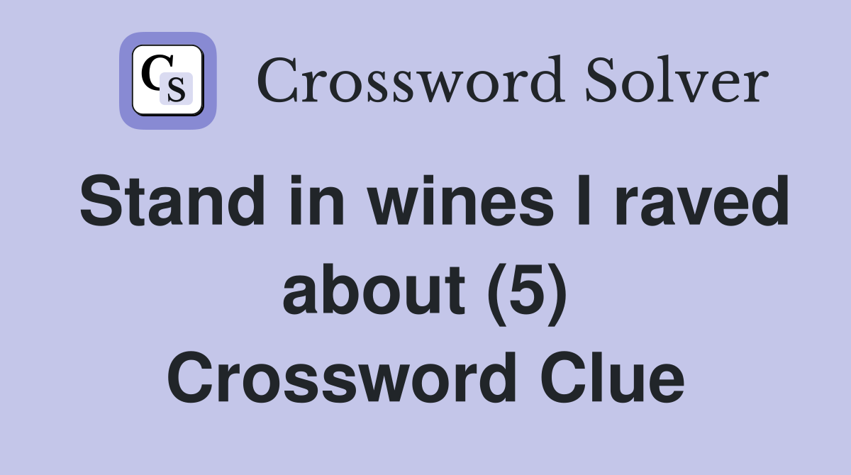 Stand in wines I raved about (5) Crossword Clue