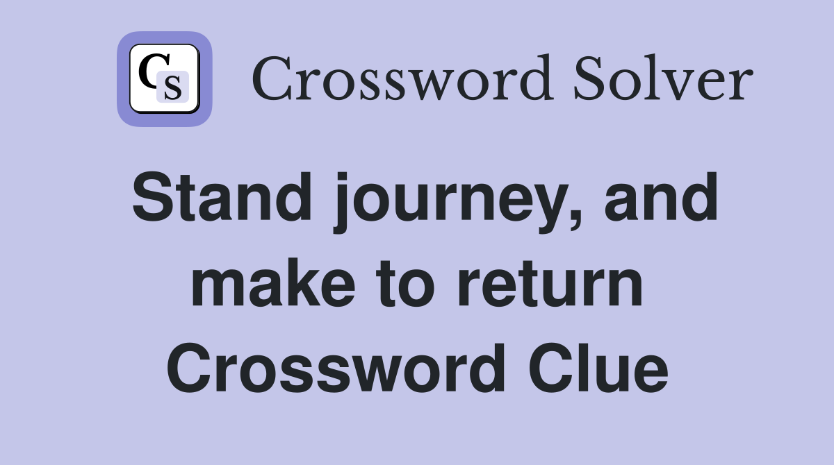 Stand journey, and make to return Crossword Clue