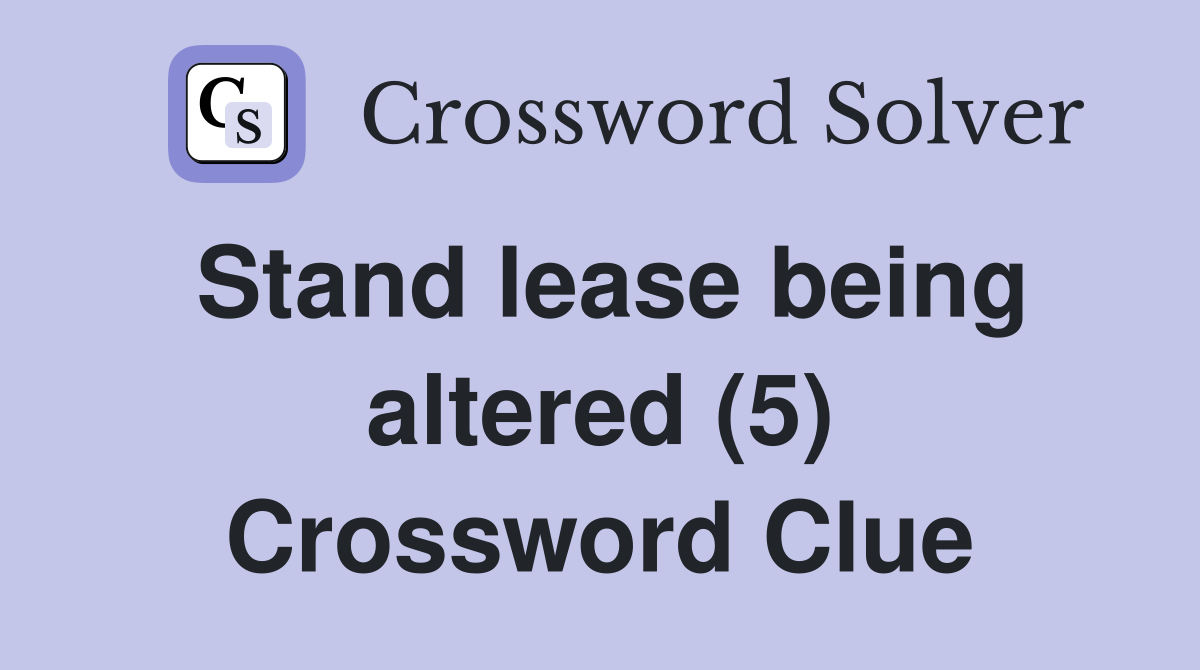 Stand lease being altered (5) Crossword Clue