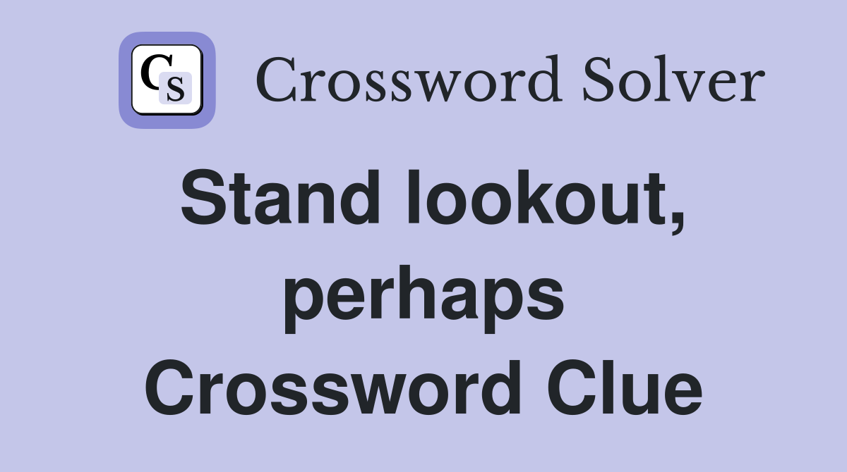 Stand lookout, perhaps Crossword Clue