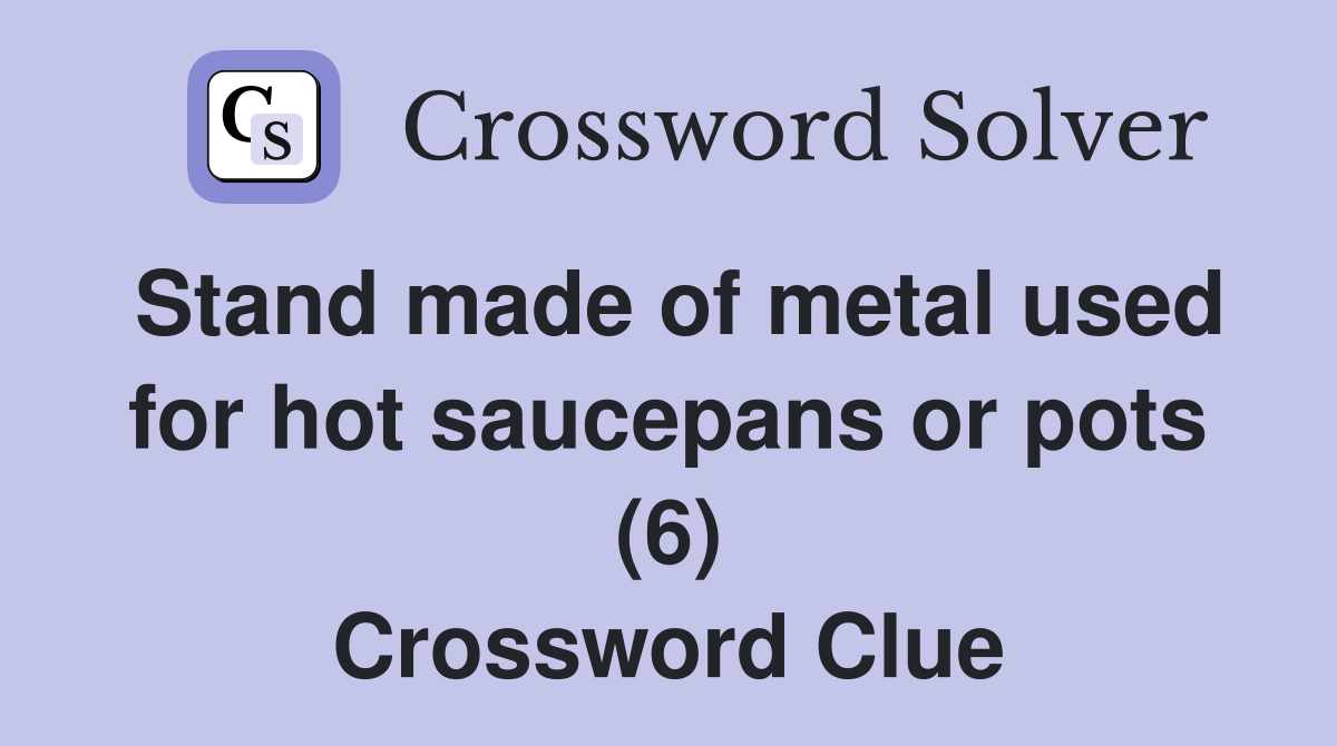 Stand made of metal used for hot saucepans or pots (6) Crossword Clue