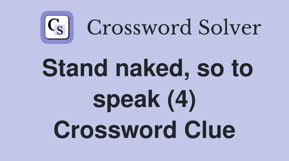 Stand naked, so to speak (4) Crossword Clue