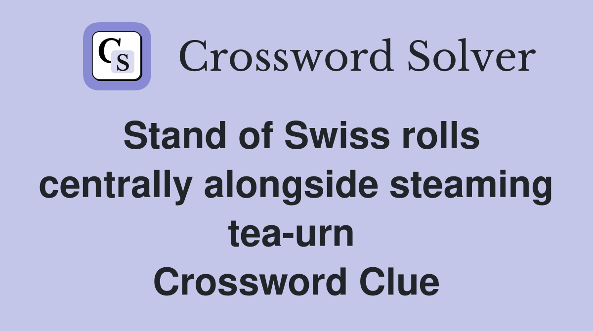 Stand of Swiss rolls centrally alongside steaming tea-urn  Crossword Clue