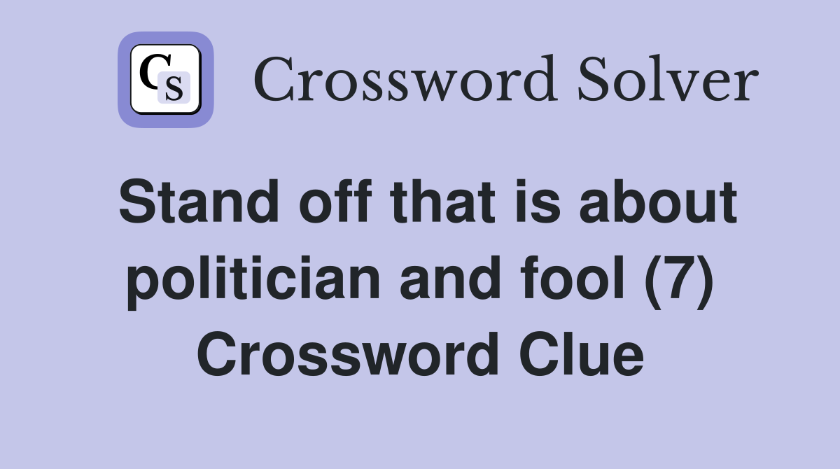 Stand off that is about politician and fool (7) Crossword Clue