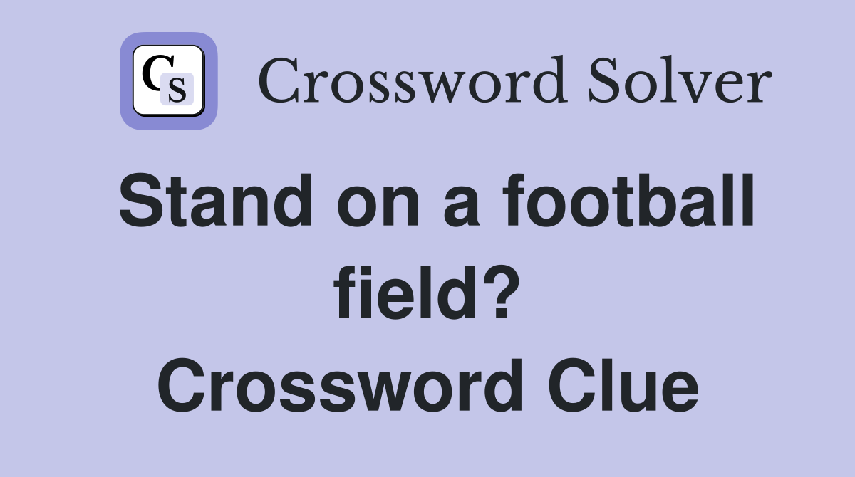 Stand on a football field? Crossword Clue