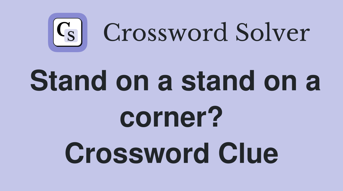 Stand on a stand on a corner? Crossword Clue