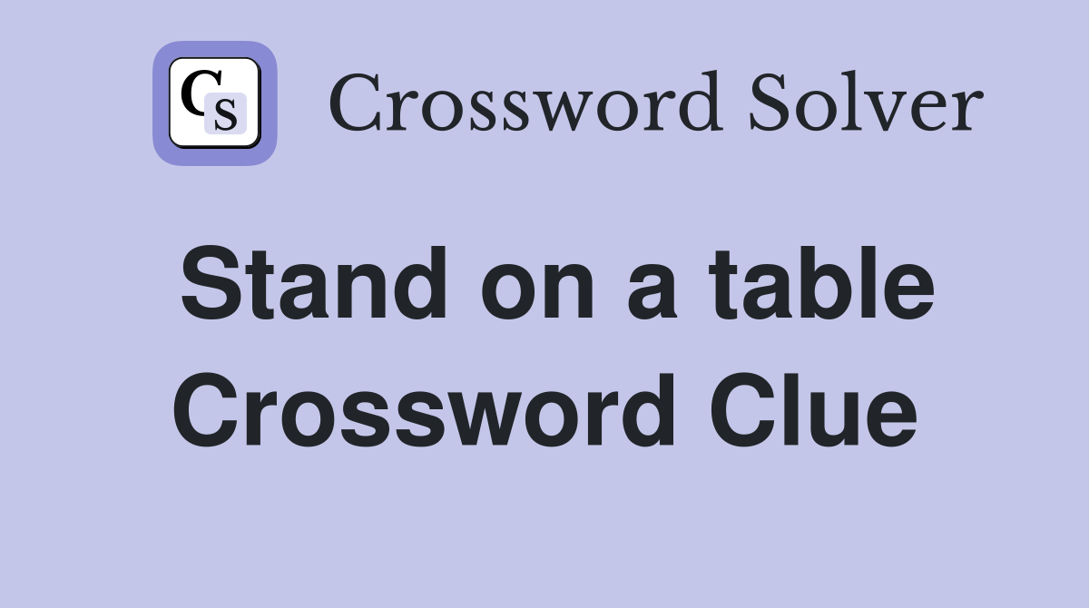 Stand on a table Crossword Clue