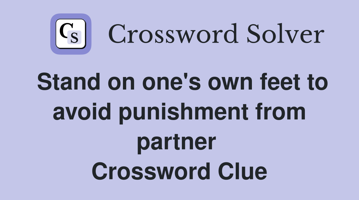 Stand on one's own feet to avoid punishment from partner  Crossword Clue