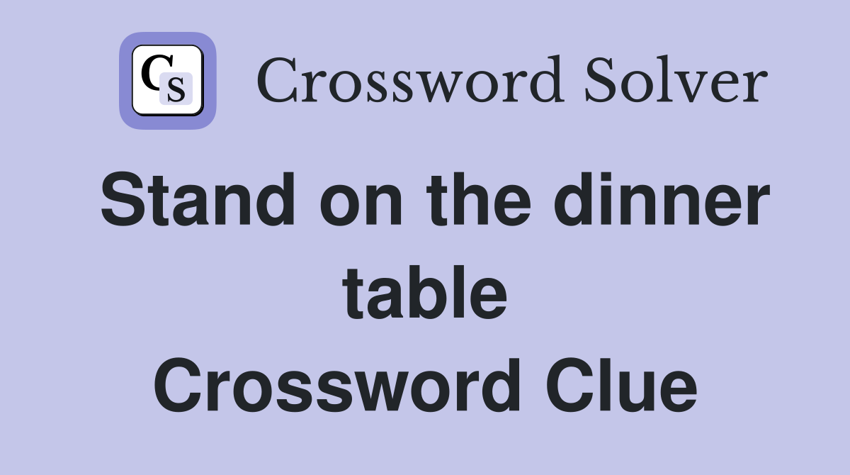 Stand on the dinner table Crossword Clue