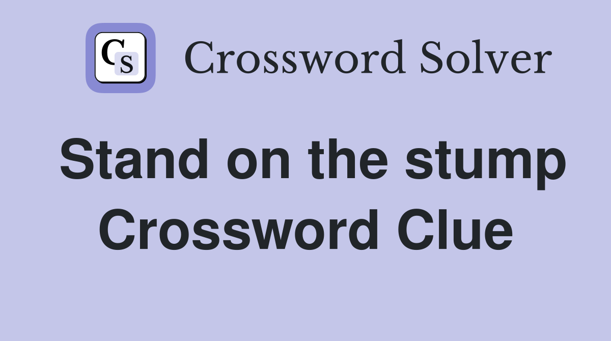 Stand on the stump Crossword Clue