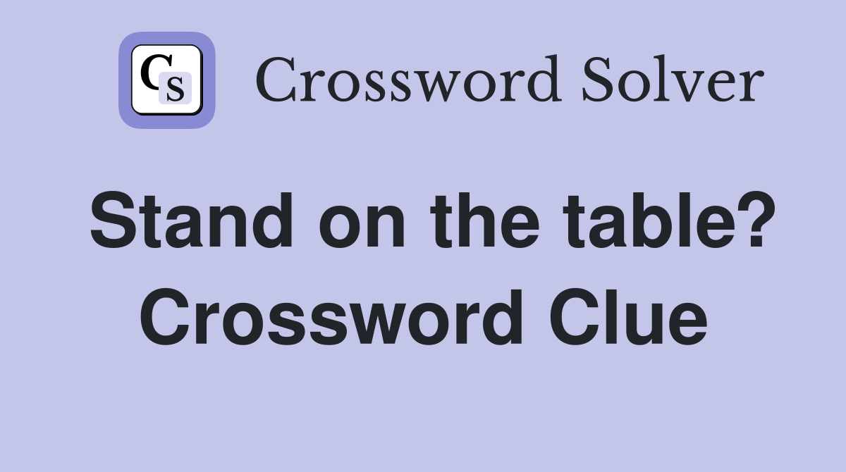 Stand on the table? Crossword Clue