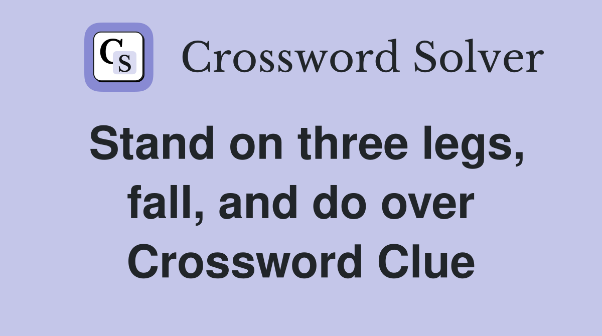 Stand on three legs, fall, and do over Crossword Clue