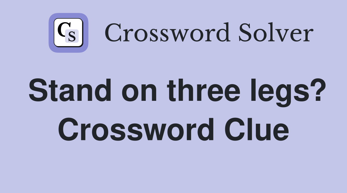 Stand on three legs? Crossword Clue